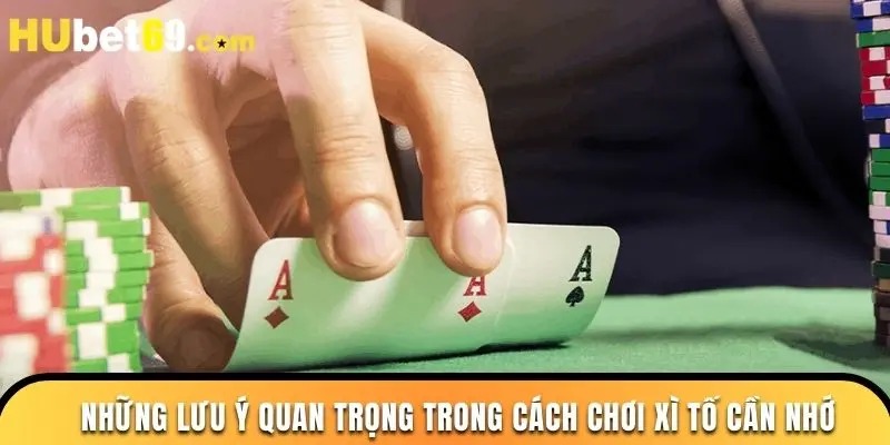 Những lưu ý quan trọng trong cách chơi xì tố cần nhớ
